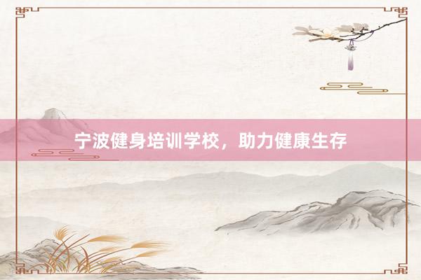 宁波健身培训学校,助力健康生存